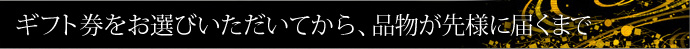 ギフト券をお選びいただいてから、品物が先様に届くまで